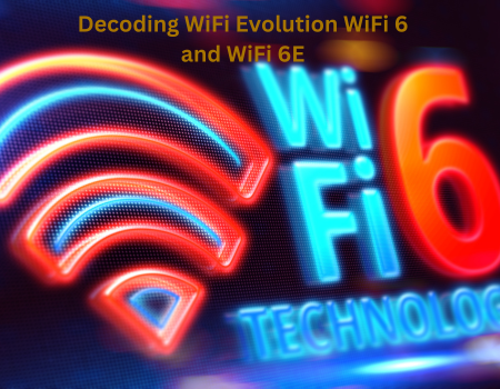 Decoding WiFi Evolution WiFi 6 and WiFi 6E